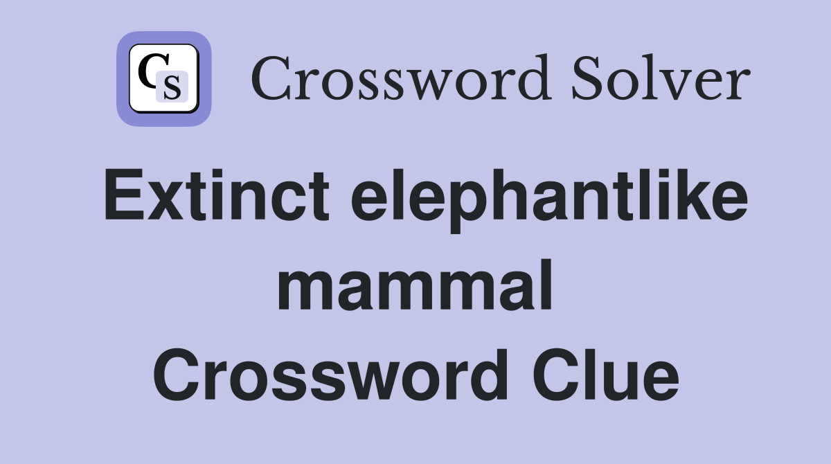 Extinct elephantlike mammal Crossword Clue Answers Crossword Solver